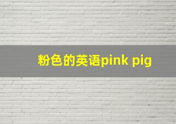 粉色的英语pink pig